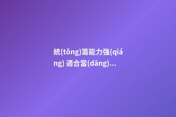 統(tǒng)籌能力強(qiáng) 適合當(dāng)管理的生肖